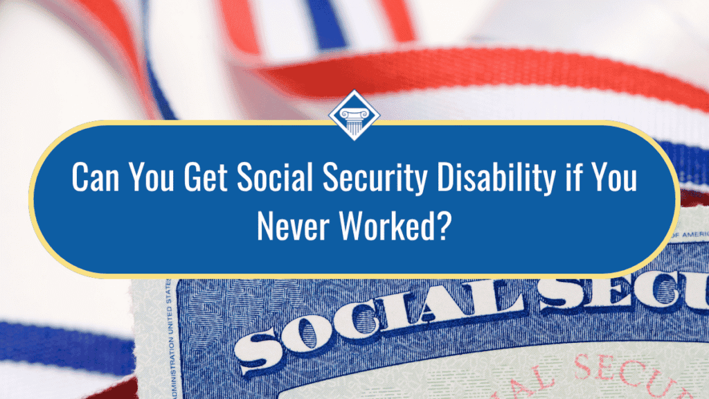 Image of a Social Security card and red, white, and blue ribbon on a white background. The title of the article, "Can you get Social Security disability if you never worked?" is placed in the middle of the image inside a blue box with a yellow border.