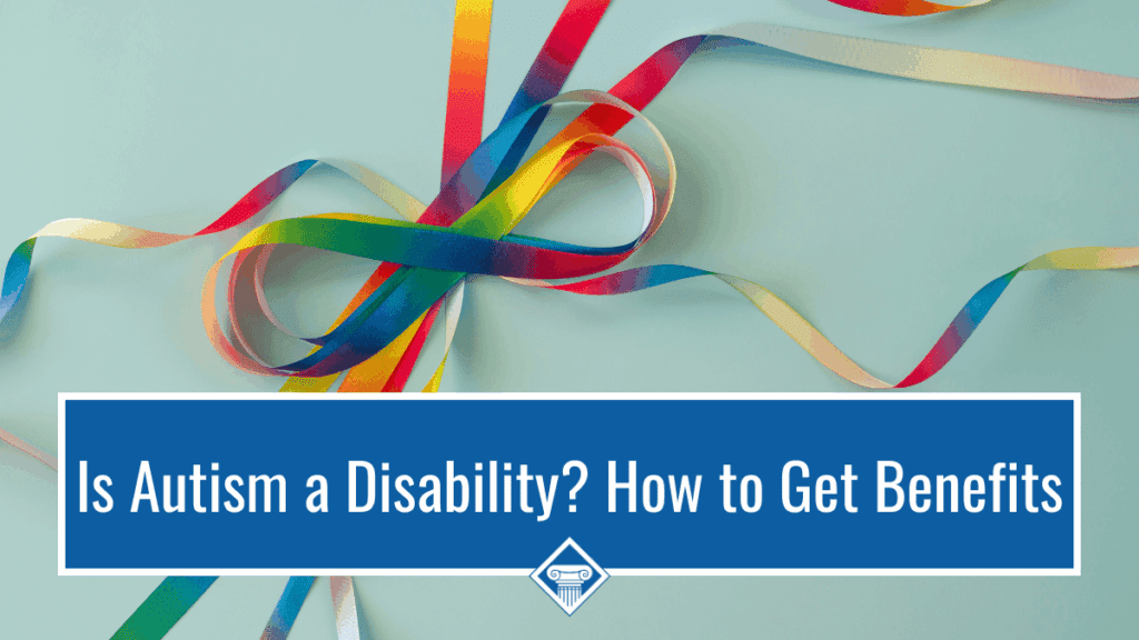 Image of a light blue background with rainbow colored ribbon in the shape of an infinity sign in the top left of the image. The title of the article, "Is Autism a Disability? How to Get Benefits" is in the middle of the image, inside of a blue box with the Woods & Woods logo.