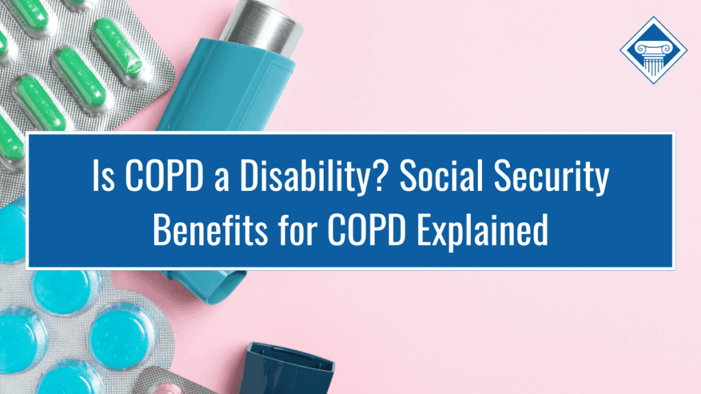 Image of different medications, including an inhaler, a blister pack of green pills, and a blister pack of blue pills. The title of the article, "Is COPD a Disability? Social Security Benefits for COPD Explained" sits inside a blue rectangle in the middle of the image.